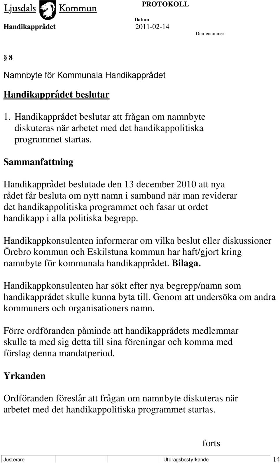 politiska begrepp. Handikappkonsulenten informerar om vilka beslut eller diskussioner Örebro kommun och Eskilstuna kommun har haft/gjort kring namnbyte för kommunala handikapprådet. Bilaga.