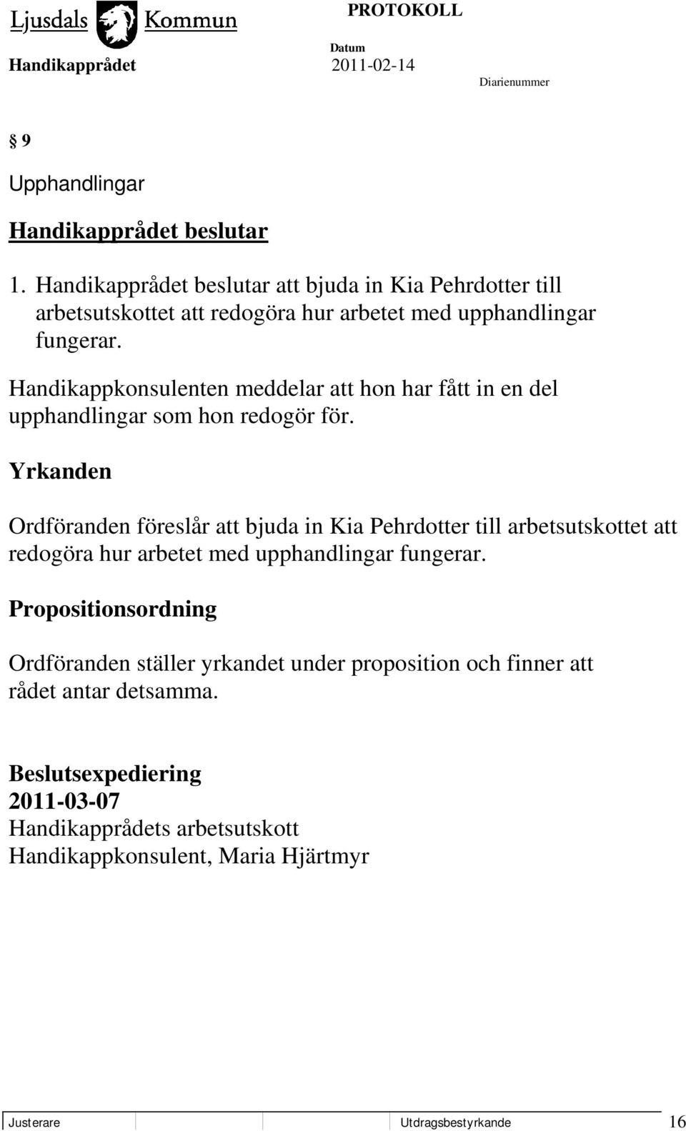 Yrkanden Ordföranden föreslår att bjuda in Kia Pehrdotter till arbetsutskottet att redogöra hur arbetet med upphandlingar fungerar.