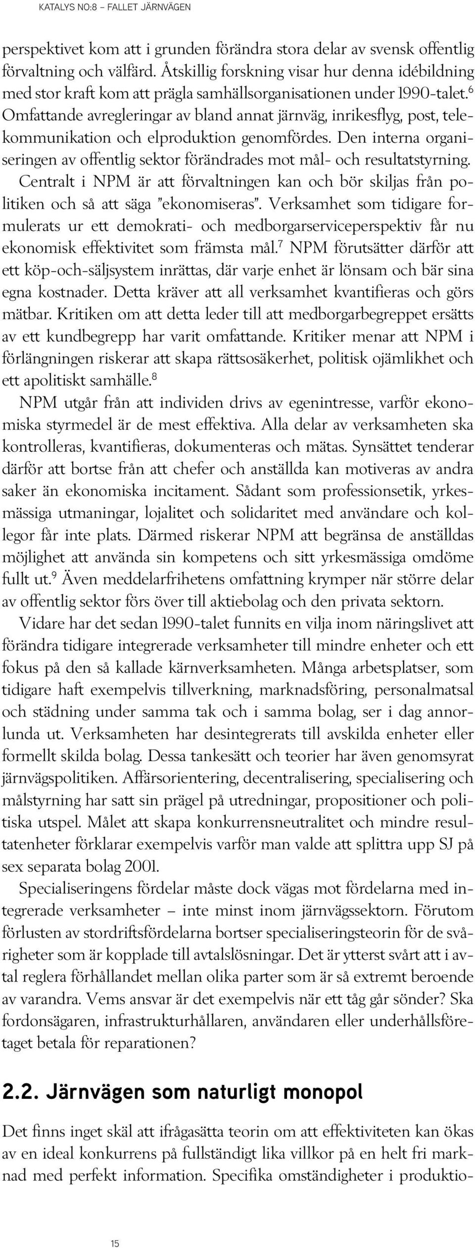 6 Omfattande avregleringar av bland annat järnväg, inrikesflyg, post, telekommunikation och elproduktion genomfördes.