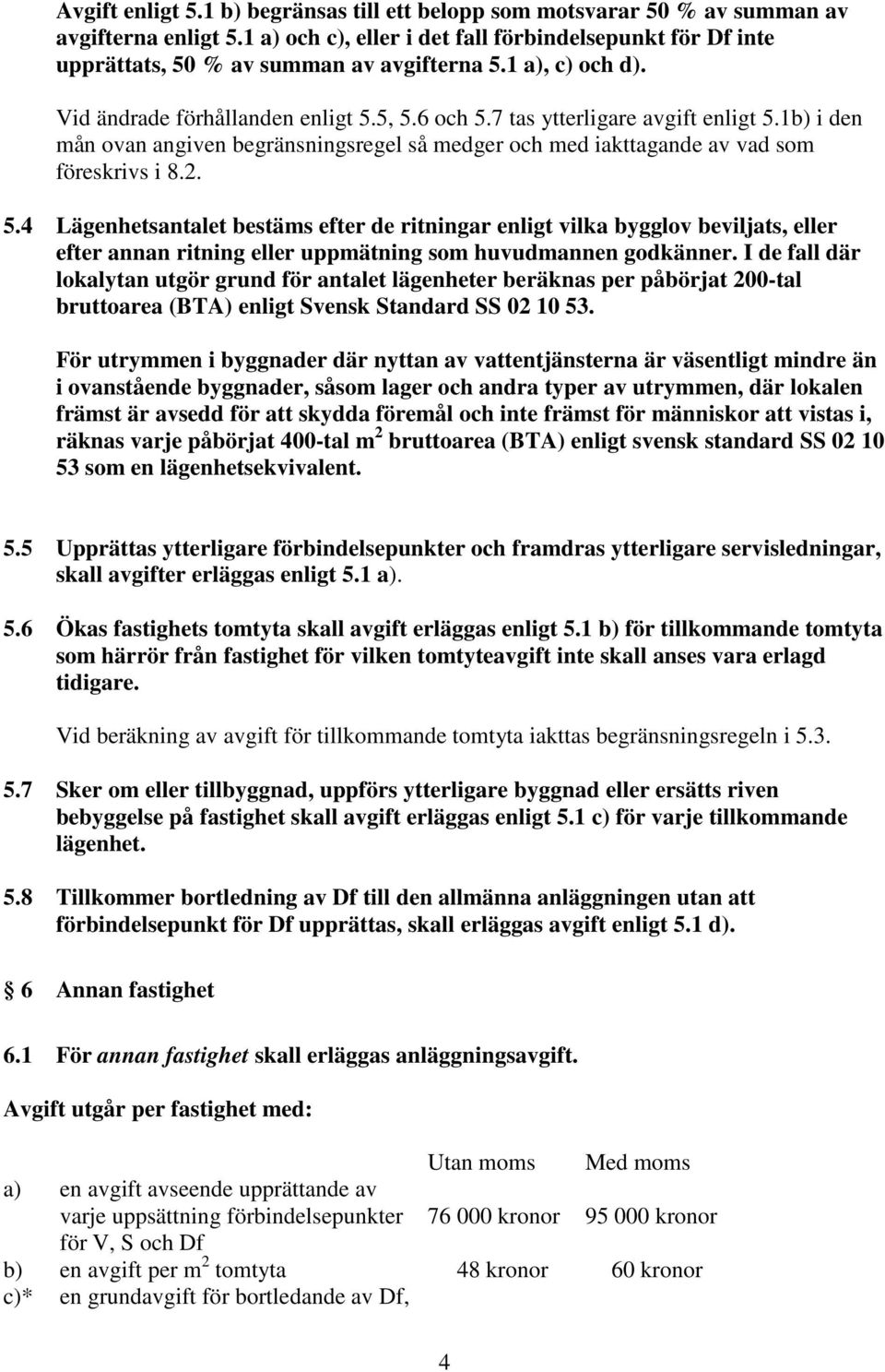 1b) i den mån ovan angiven begränsningsregel så medger och med iakttagande av vad som föreskrivs i 8.2. 5.