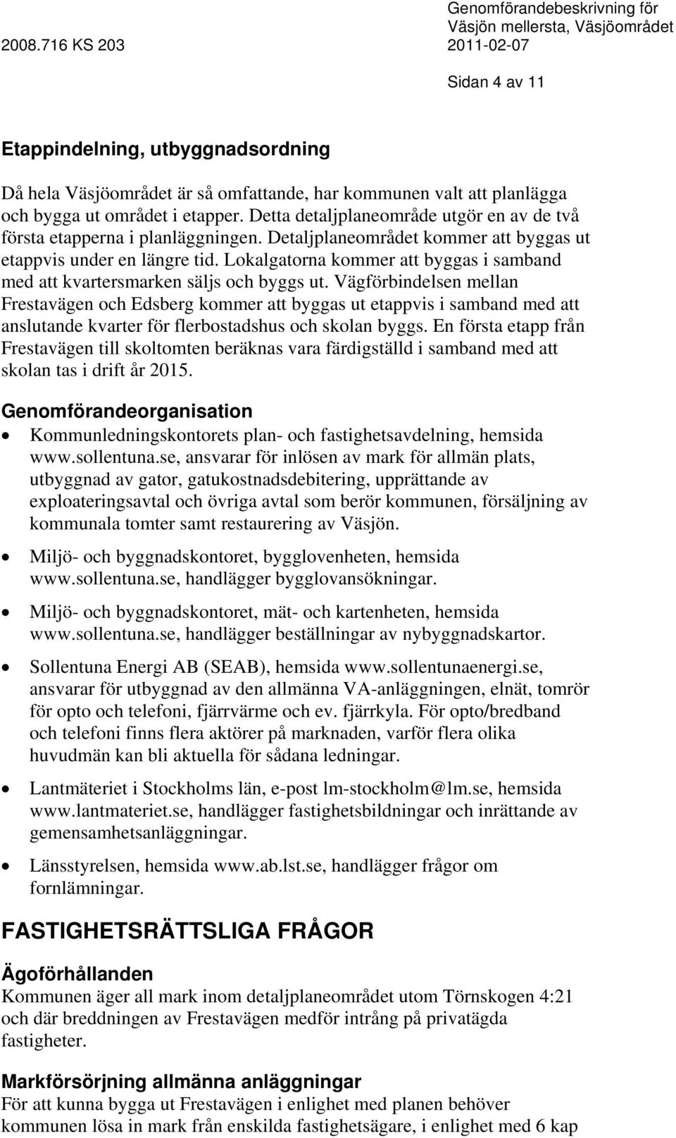 Lokalgatorna kommer att byggas i samband med att kvartersmarken säljs och byggs ut.