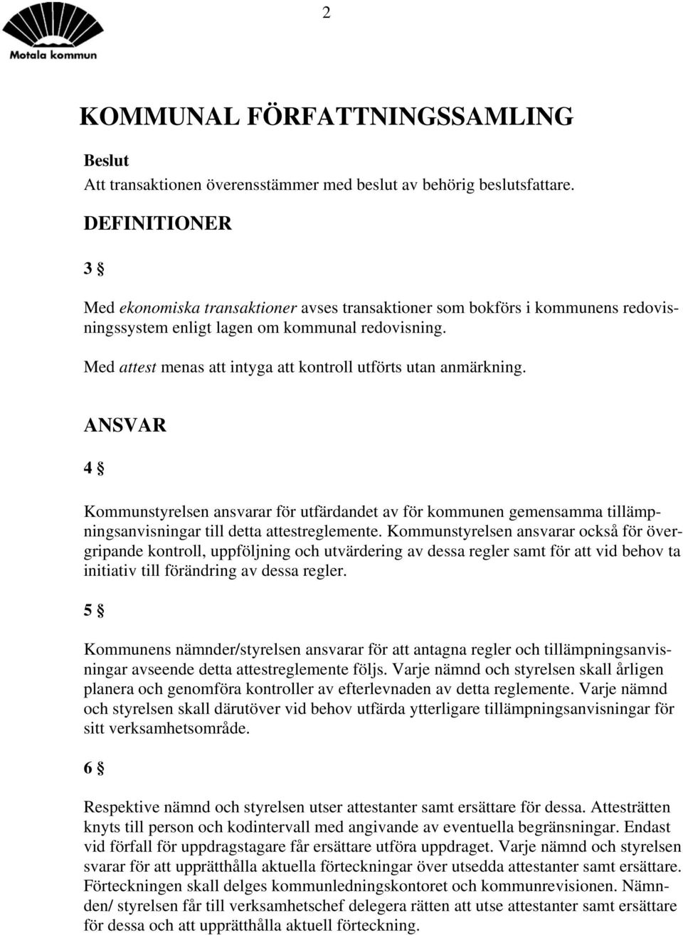 Med attest menas att intyga att kontroll utförts utan anmärkning. ANSVAR 4 Kommunstyrelsen ansvarar för utfärdandet av för kommunen gemensamma tillämpningsanvisningar till detta attestreglemente.