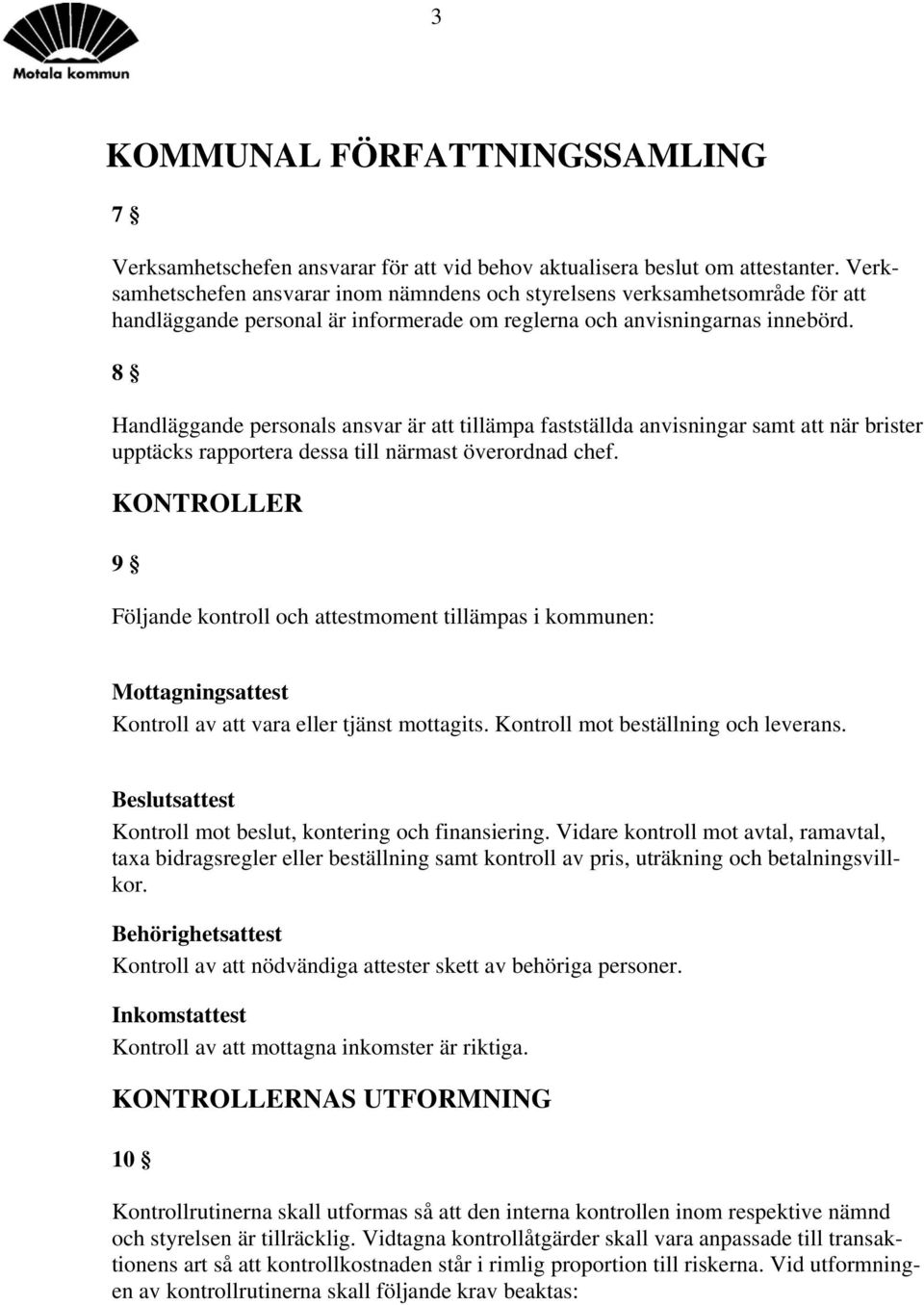 8 Handläggande personals ansvar är att tillämpa fastställda anvisningar samt att när brister upptäcks rapportera dessa till närmast överordnad chef.