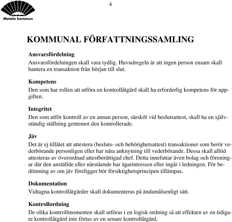 Integritet Den som utför kontroll av en annan person, särskilt vid beslutsattest, skall ha en självständig ställning gentemot den kontrollerade.