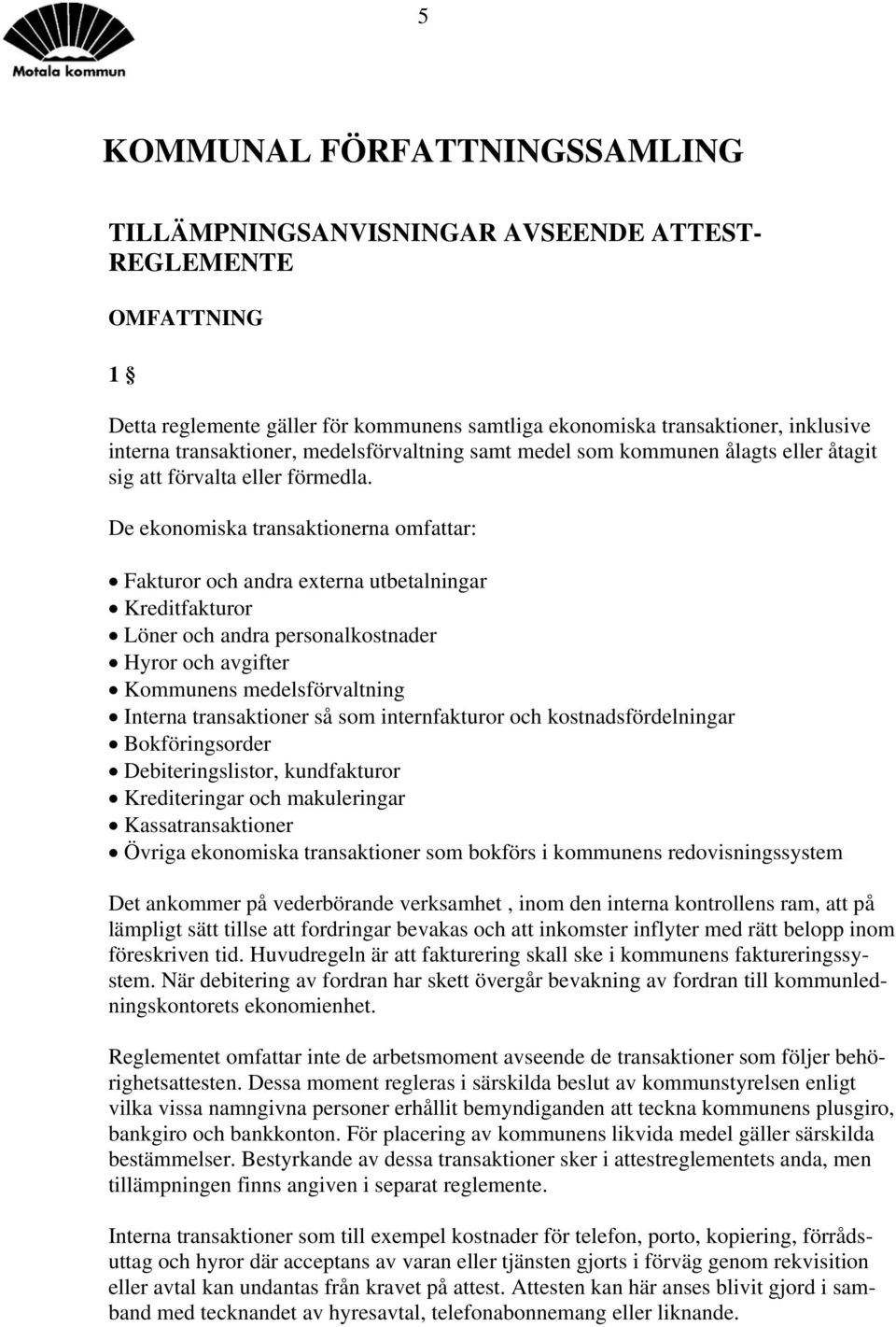 De ekonomiska transaktionerna omfattar: Fakturor och andra externa utbetalningar Kreditfakturor Löner och andra personalkostnader Hyror och avgifter Kommunens medelsförvaltning Interna transaktioner