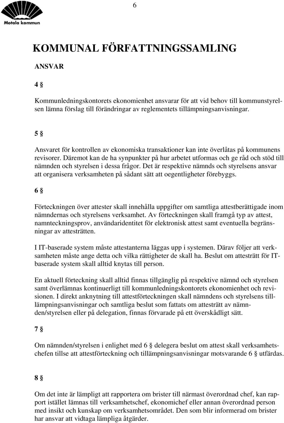 Däremot kan de ha synpunkter på hur arbetet utformas och ge råd och stöd till nämnden och styrelsen i dessa frågor.