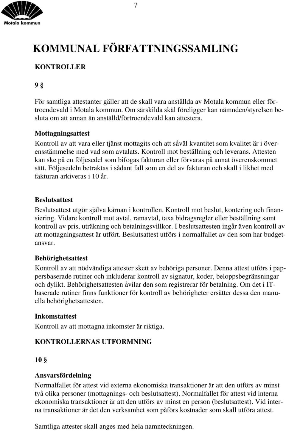 Mottagningsattest Kontroll av att vara eller tjänst mottagits och att såväl kvantitet som kvalitet är i överensstämmelse med vad som avtalats. Kontroll mot beställning och leverans.