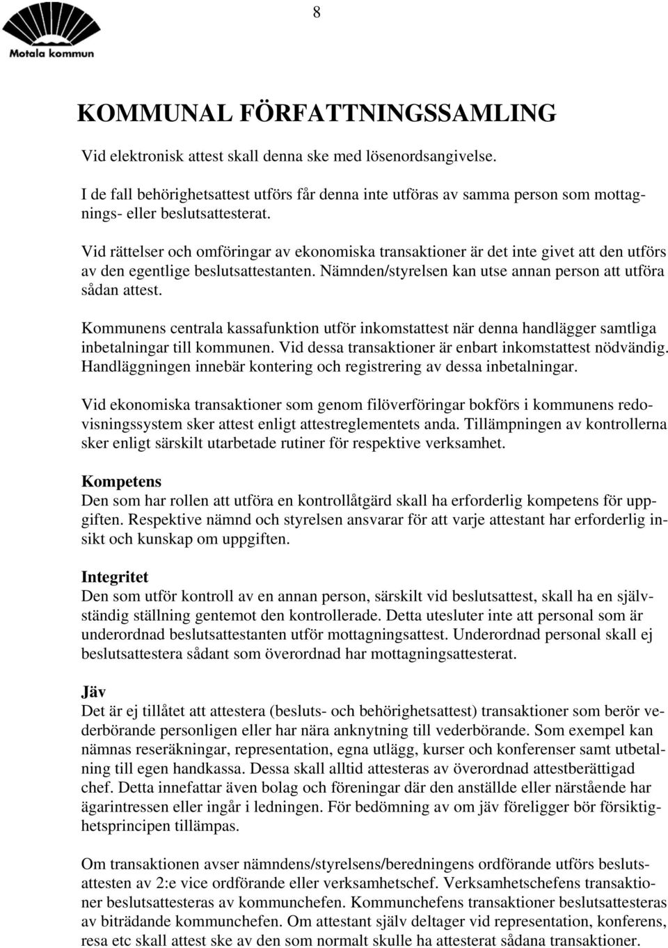 Kommunens centrala kassafunktion utför inkomstattest när denna handlägger samtliga inbetalningar till kommunen. Vid dessa transaktioner är enbart inkomstattest nödvändig.