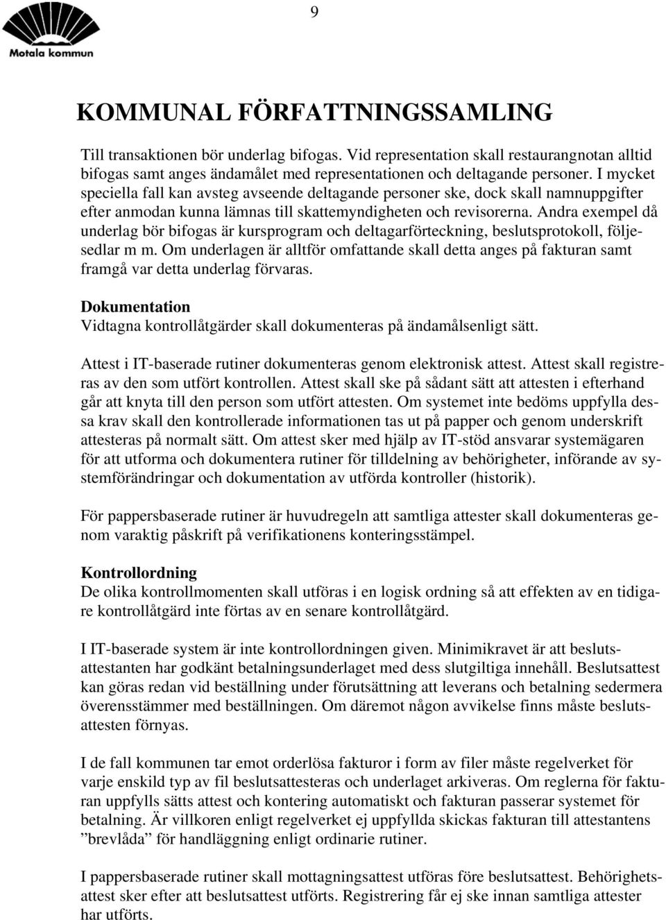 Andra exempel då underlag bör bifogas är kursprogram och deltagarförteckning, beslutsprotokoll, följesedlar m m.