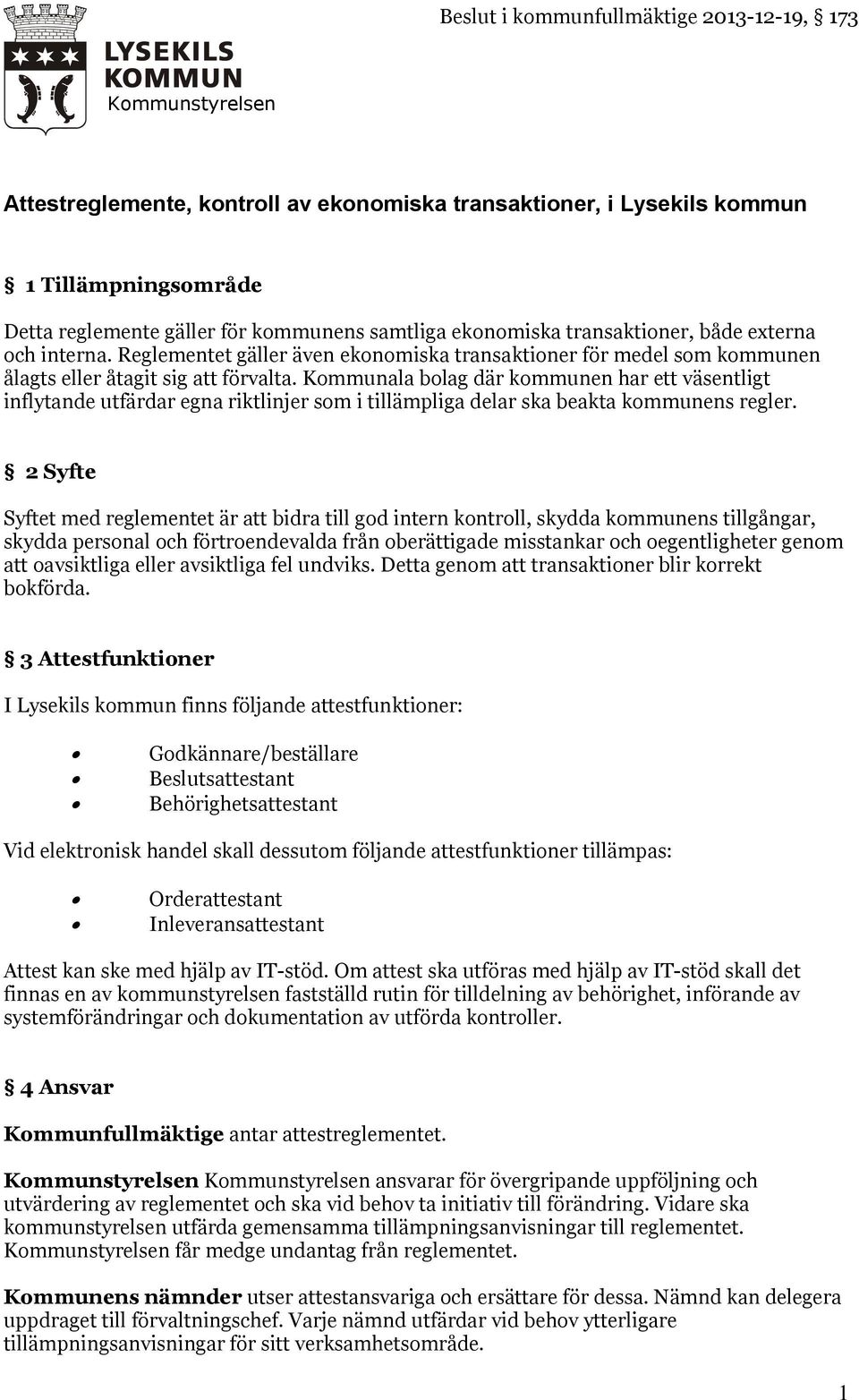 Kommunala bolag där kommunen har ett väsentligt inflytande utfärdar egna riktlinjer som i tillämpliga delar ska beakta kommunens regler.