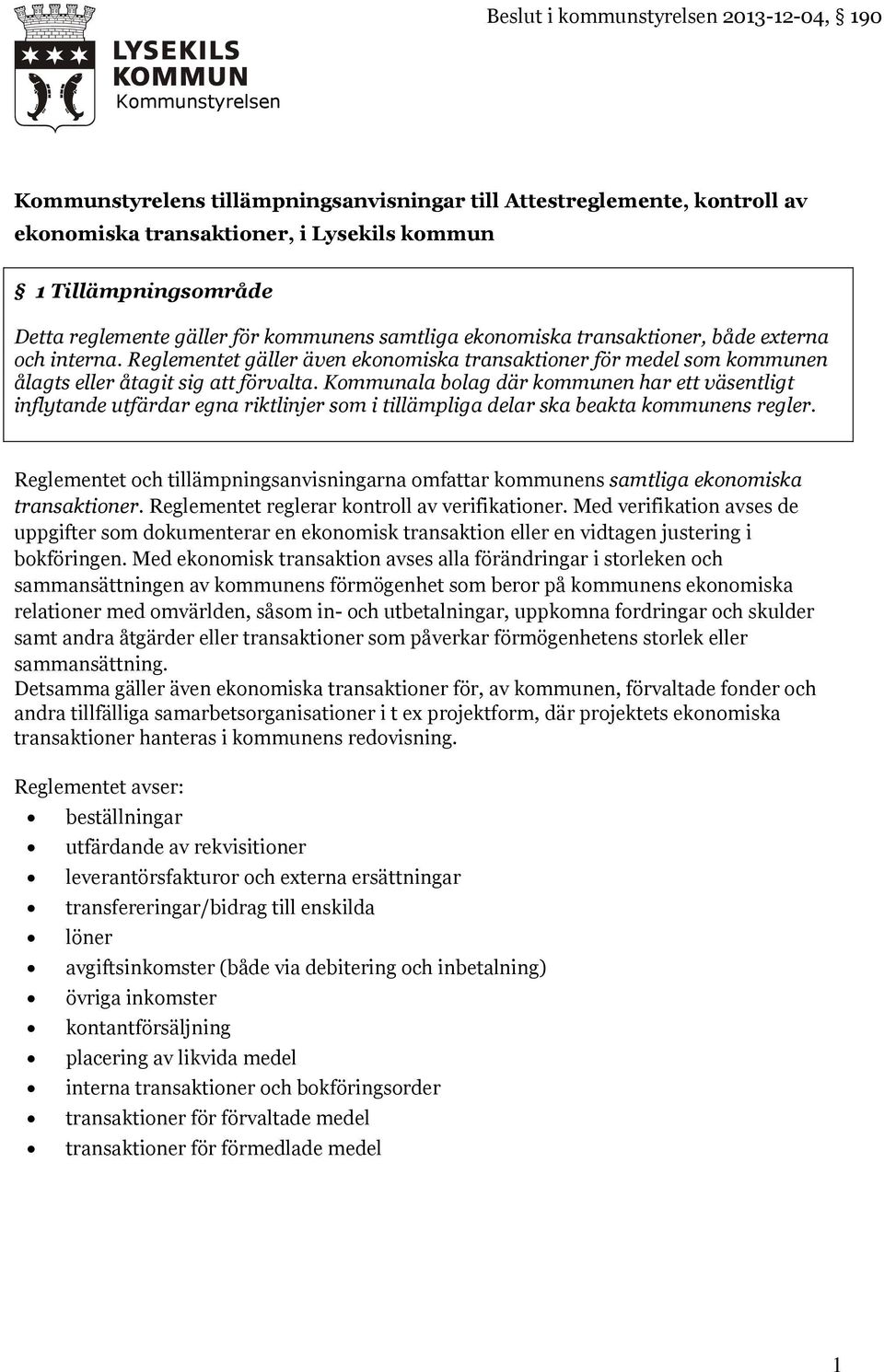 Reglementet gäller även ekonomiska transaktioner för medel som kommunen ålagts eller åtagit sig att förvalta.