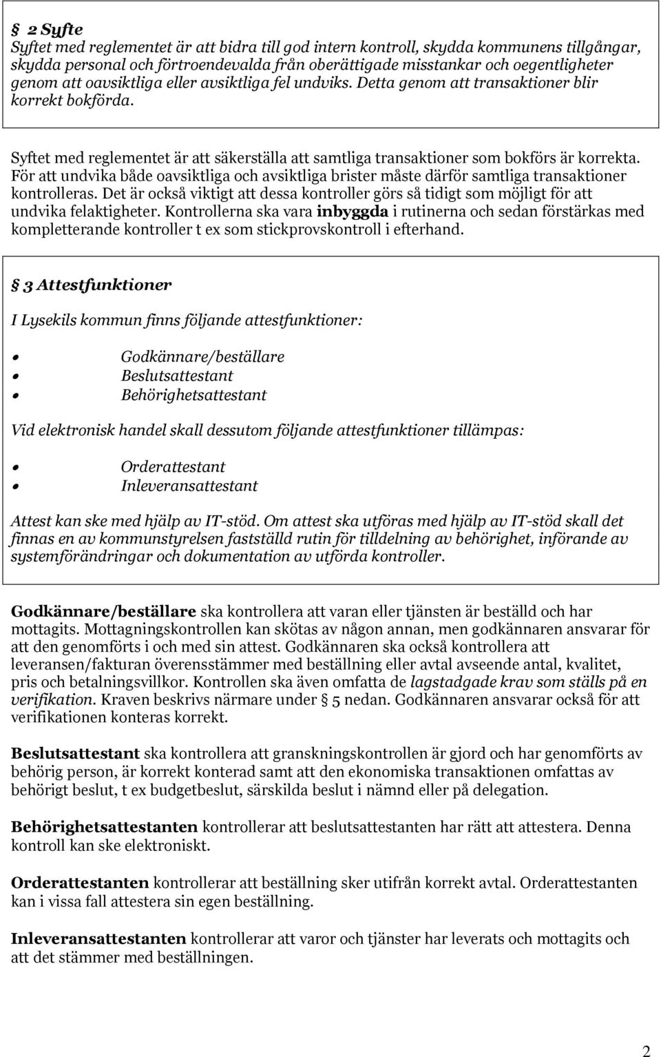 För att undvika både oavsiktliga och avsiktliga brister måste därför samtliga transaktioner kontrolleras.