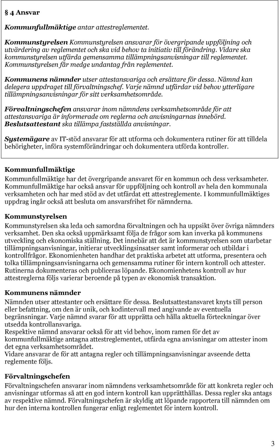 Kommunens nämnder utser attestansvariga och ersättare för dessa. Nämnd kan delegera uppdraget till förvaltningschef.