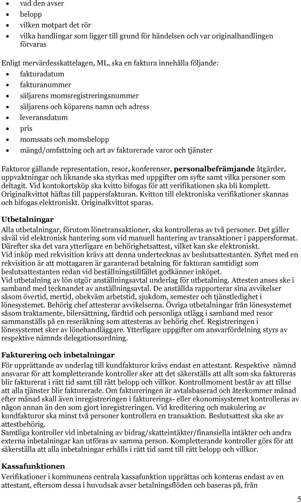 och tjänster Fakturor gällande representation, resor, konferenser, personalbefrämjande åtgärder, uppvaktningar och liknande ska styrkas med uppgifter om syfte samt vilka personer som deltagit.