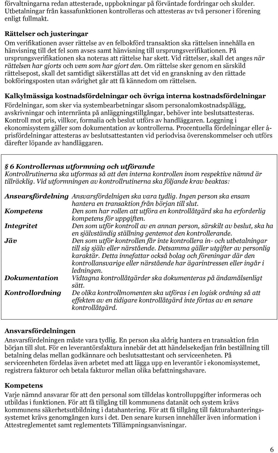 På ursprungsverifikationen ska noteras att rättelse har skett. Vid rättelser, skall det anges när rättelsen har gjorts och vem som har gjort den.