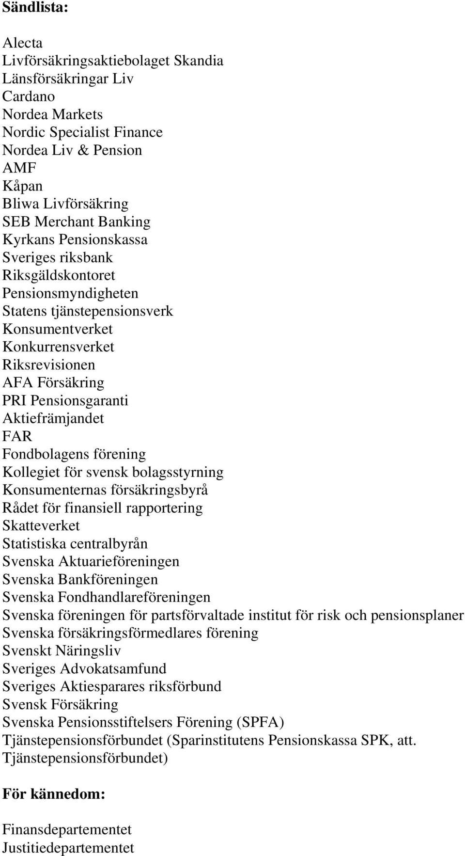 Aktiefrämjandet FAR Fondbolagens förening Kollegiet för svensk bolagsstyrning Konsumenternas försäkringsbyrå Rådet för finansiell rapportering Skatteverket Statistiska centralbyrån Svenska