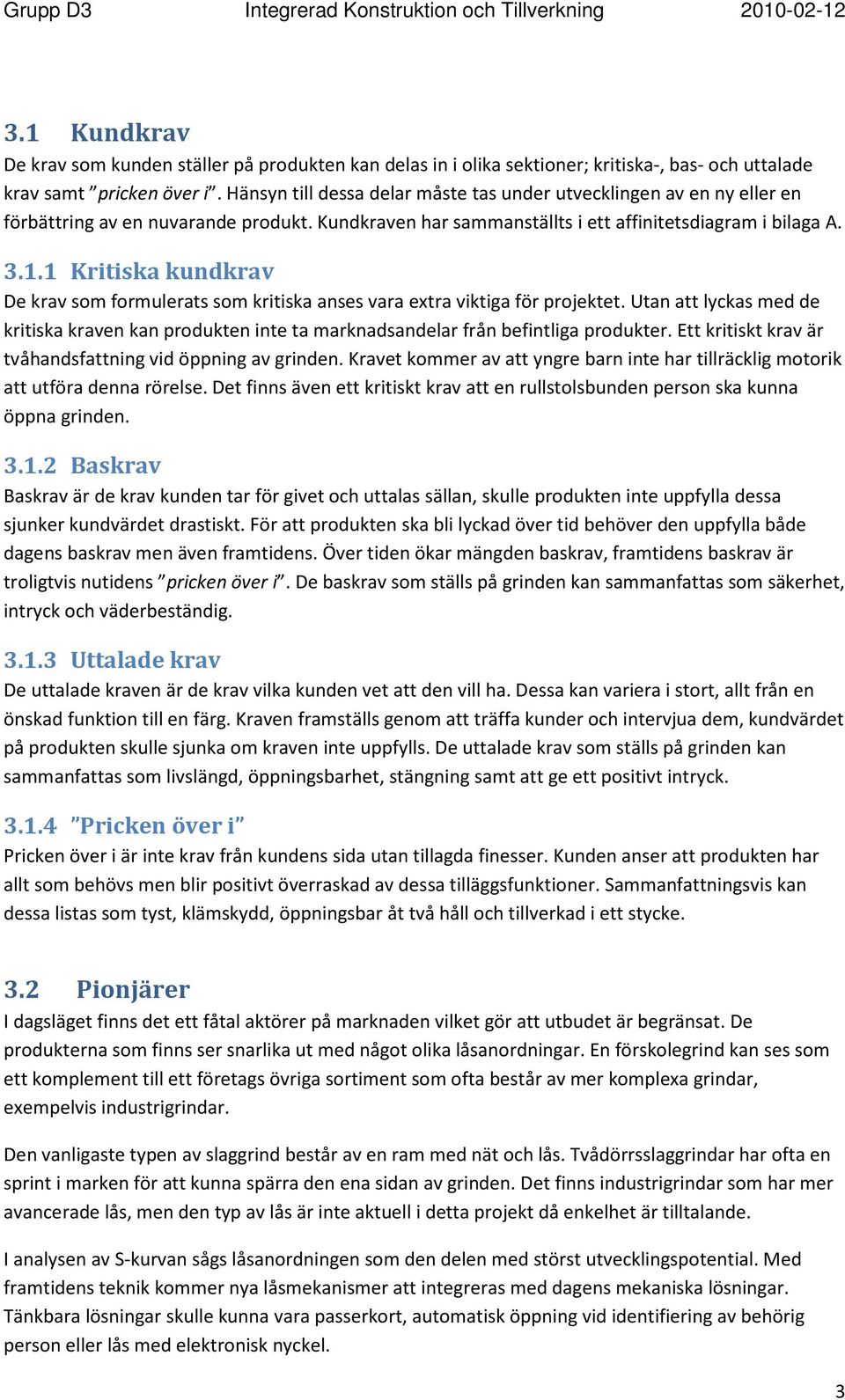 1 Kritiska kundkrav De krav som formulerats som kritiska anses vara extra viktiga för projektet. Utan att lyckas med de kritiska kraven kan produkten inte ta marknadsandelar från befintliga produkter.