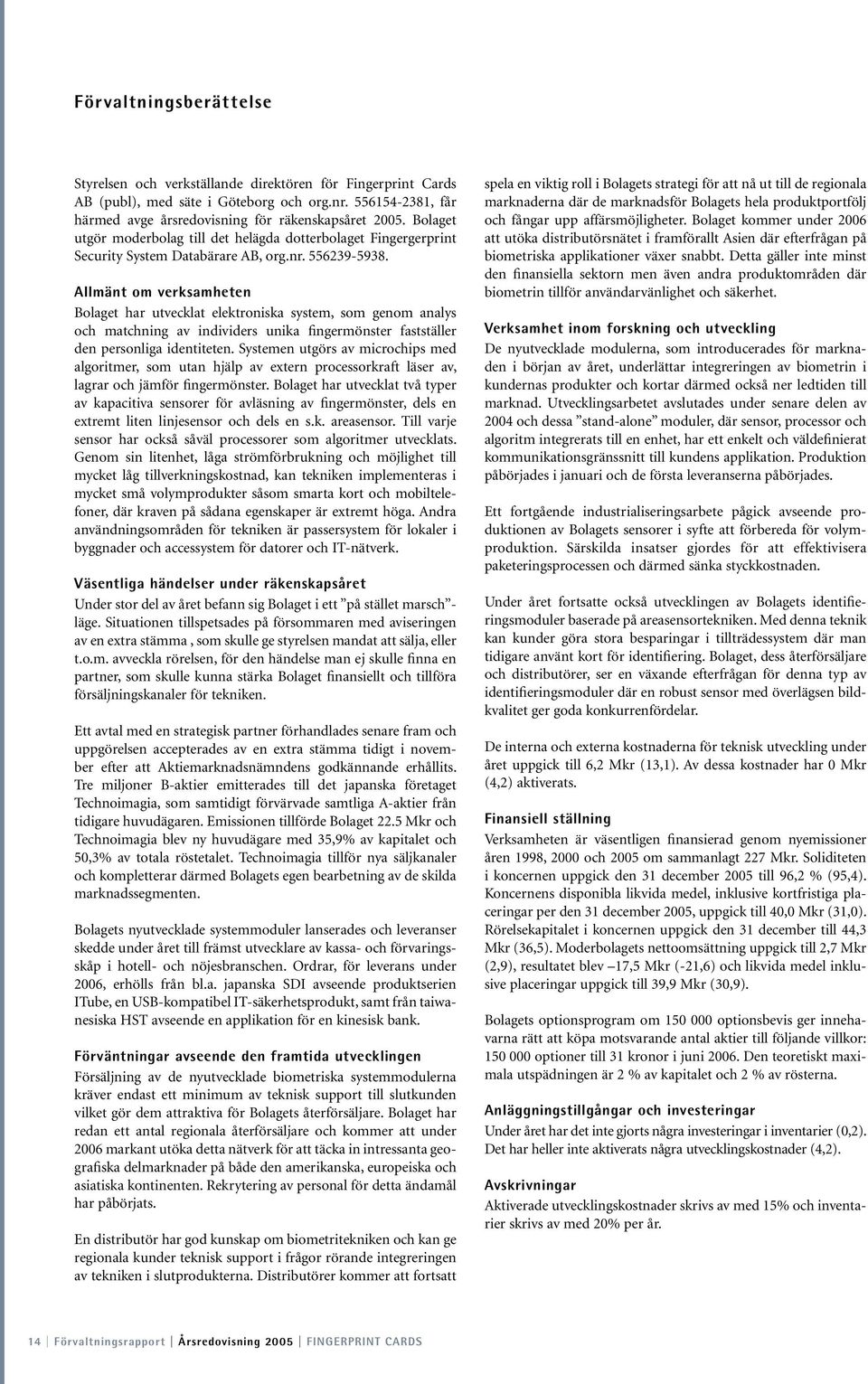 Allmänt om verksamheten Bolaget har utvecklat elektroniska system, som genom analys och matchning av individers unika fingermönster fastställer den personliga identiteten.