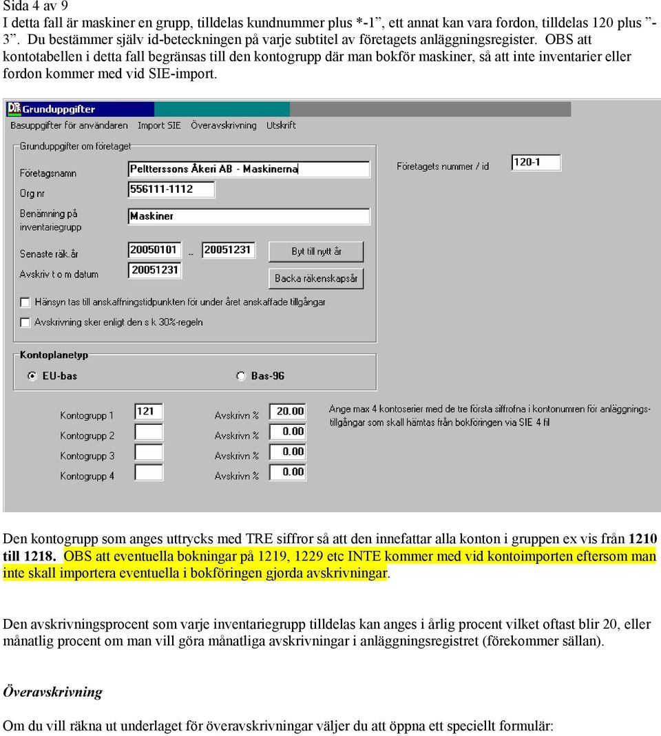 OBS att kontotabellen i detta fall begränsas till den kontogrupp där man bokför maskiner, så att inte inventarier eller fordon kommer med vid SIE-import.