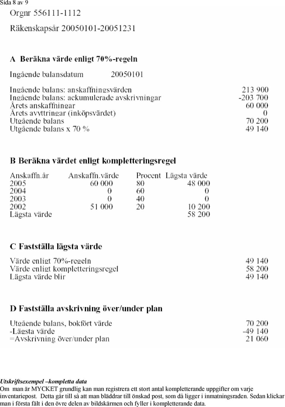 Detta går till så att man bläddrar till önskad post, som då ligger i inmatningsraden.