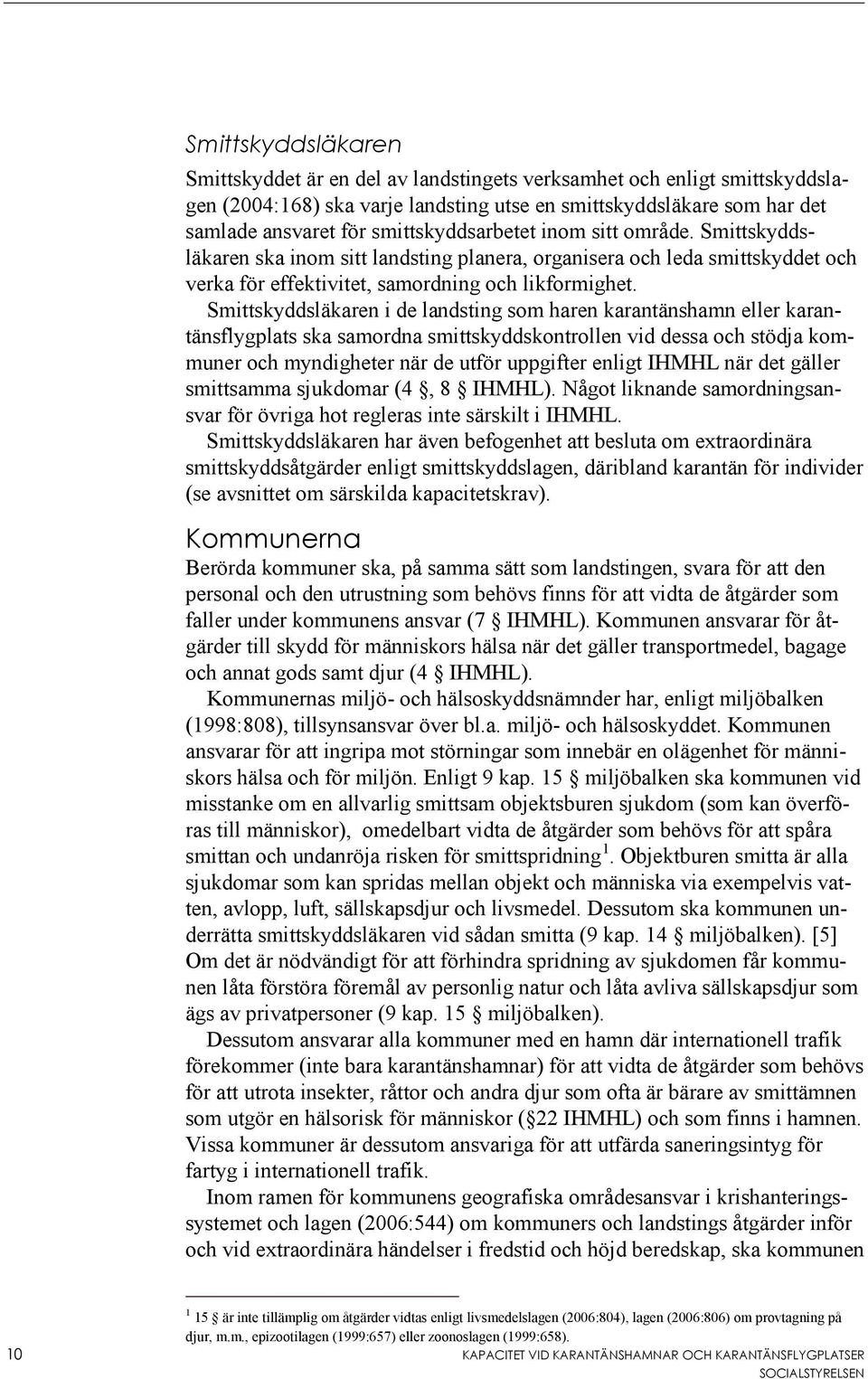 Smittskyddsläkaren i de landsting som haren karantänshamn eller karantänsflygplats ska samordna smittskyddskontrollen vid dessa och stödja kommuner och myndigheter när de utför uppgifter enligt IHMHL
