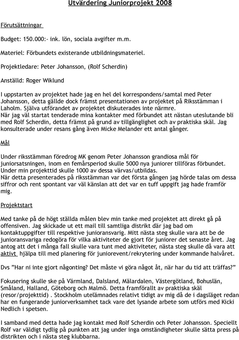 av projektet på Riksstämman i Laholm. Själva utförandet av projektet diskuterades inte närmre.
