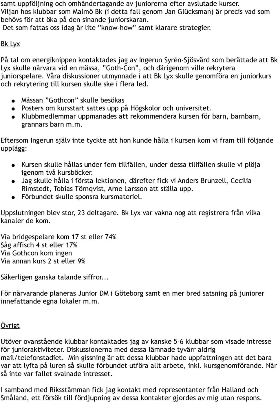 Bk Lyx På tal om energiknippen kontaktades jag av Ingerun Syrén-Sjösvärd som berättade att Bk Lyx skulle närvara vid en mässa, Goth-Con, och därigenom ville rekrytera juniorspelare.