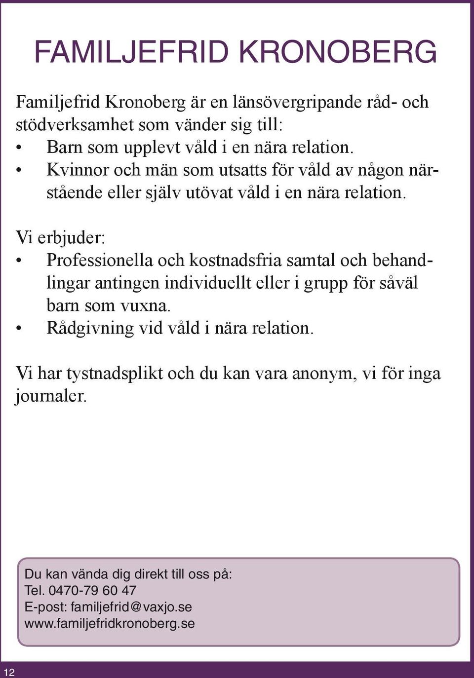 Vi erbjuder: Professionella och kostnadsfria samtal och behandlingar antingen individuellt eller i grupp för såväl barn som vuxna.