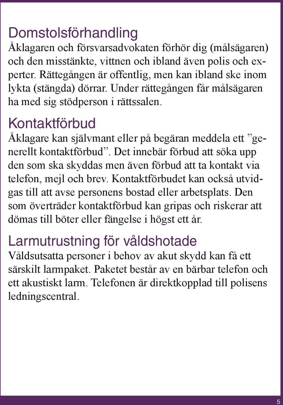 Kontaktförbud Åklagare kan självmant eller på begäran meddela ett generellt kontaktförbud.