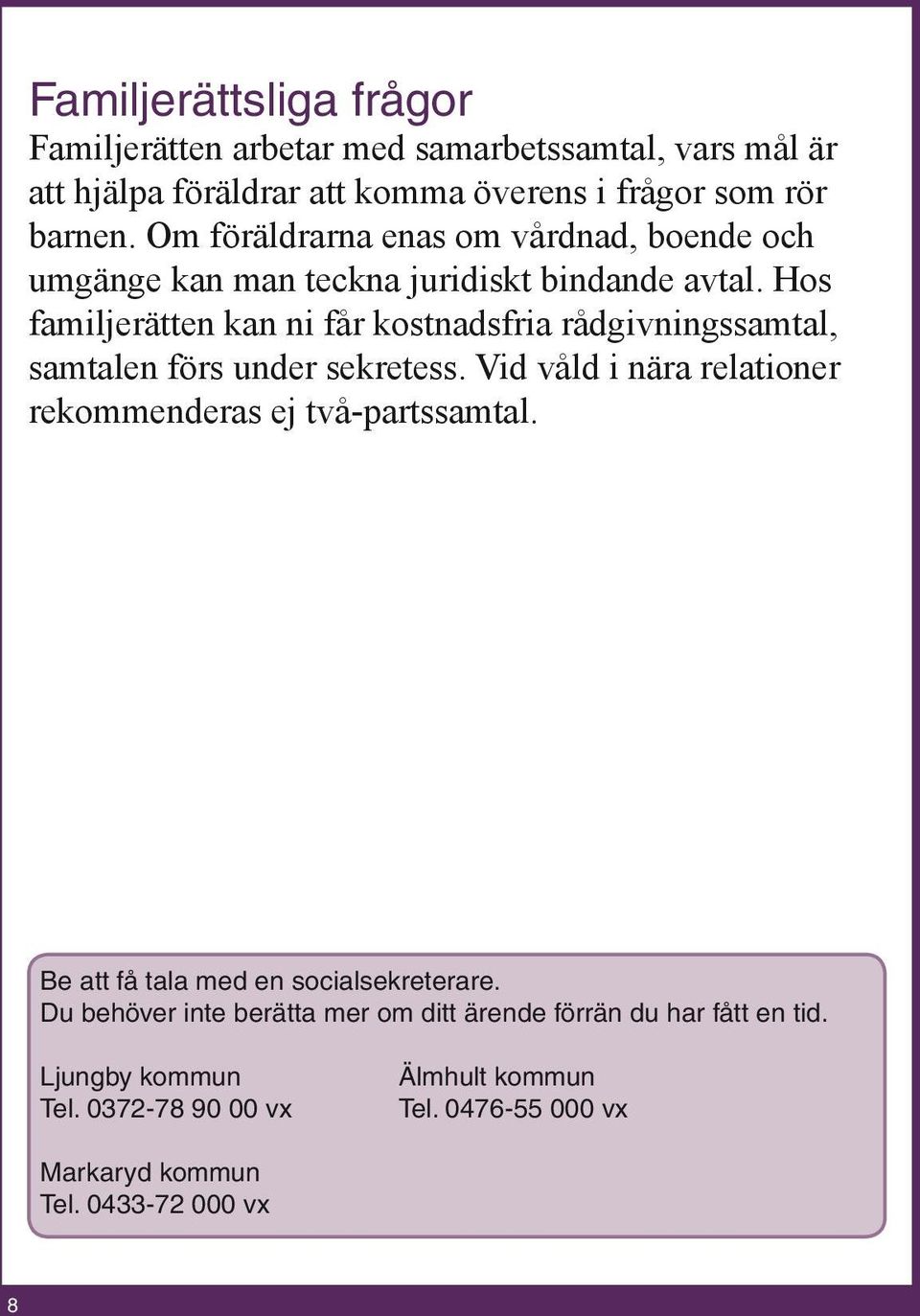 Hos familjerätten kan ni får kostnadsfria rådgivningssamtal, samtalen förs under sekretess. Vid våld i nära relationer rekommenderas ej två-partssamtal.