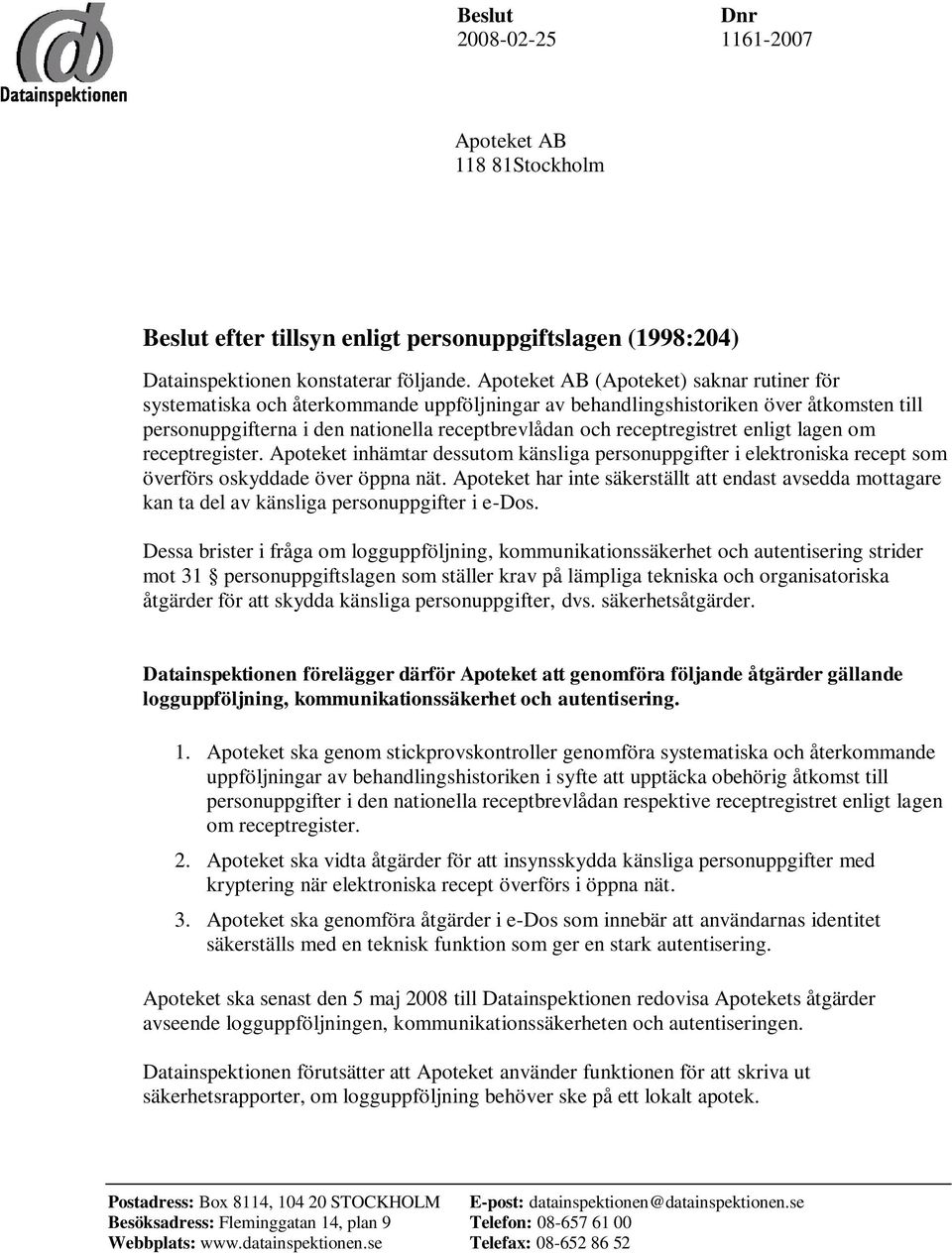 receptregistret enligt lagen om receptregister. Apoteket inhämtar dessutom känsliga personuppgifter i elektroniska recept som överförs oskyddade över öppna nät.