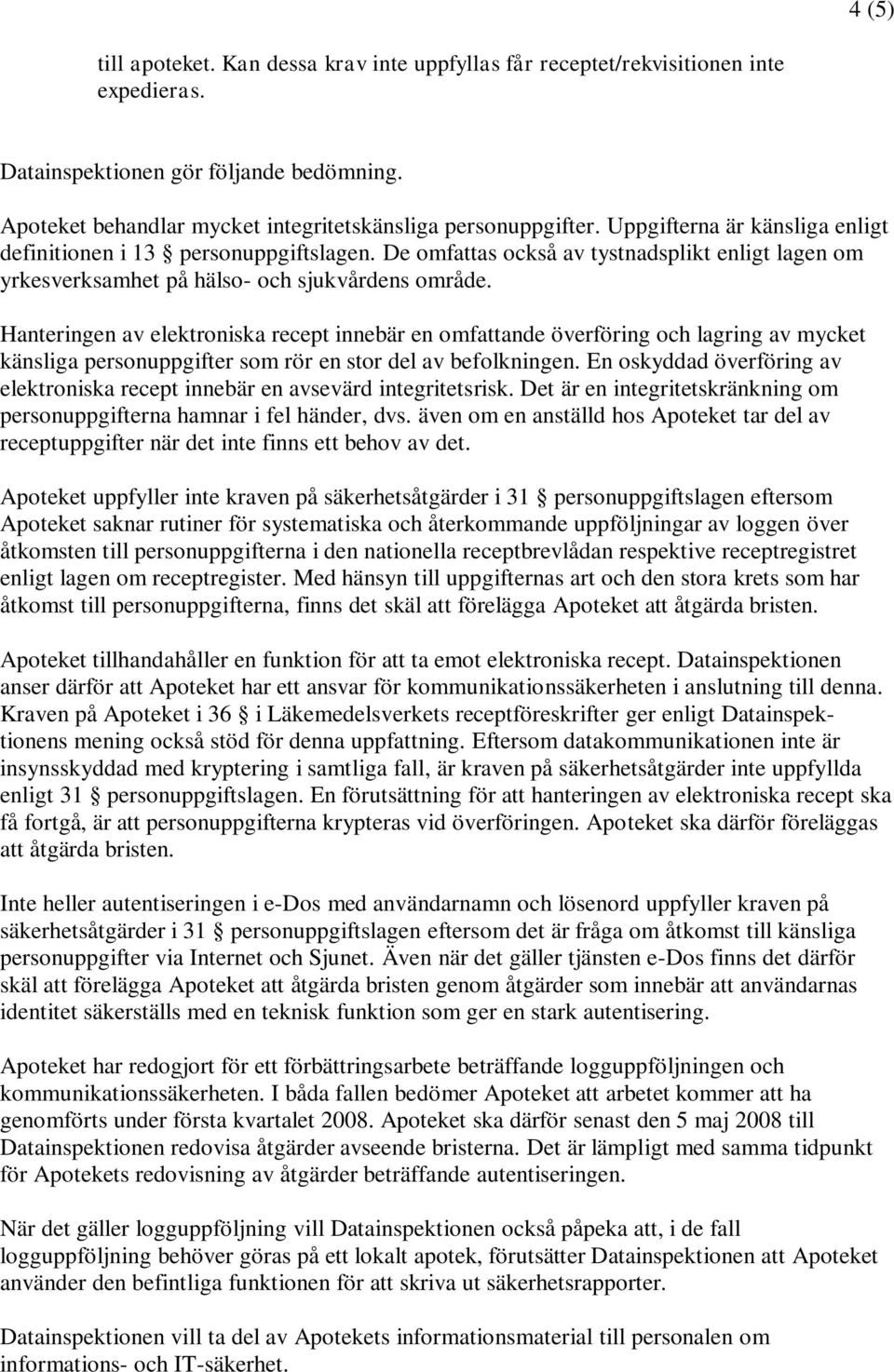 Hanteringen av elektroniska recept innebär en omfattande överföring och lagring av mycket känsliga personuppgifter som rör en stor del av befolkningen.