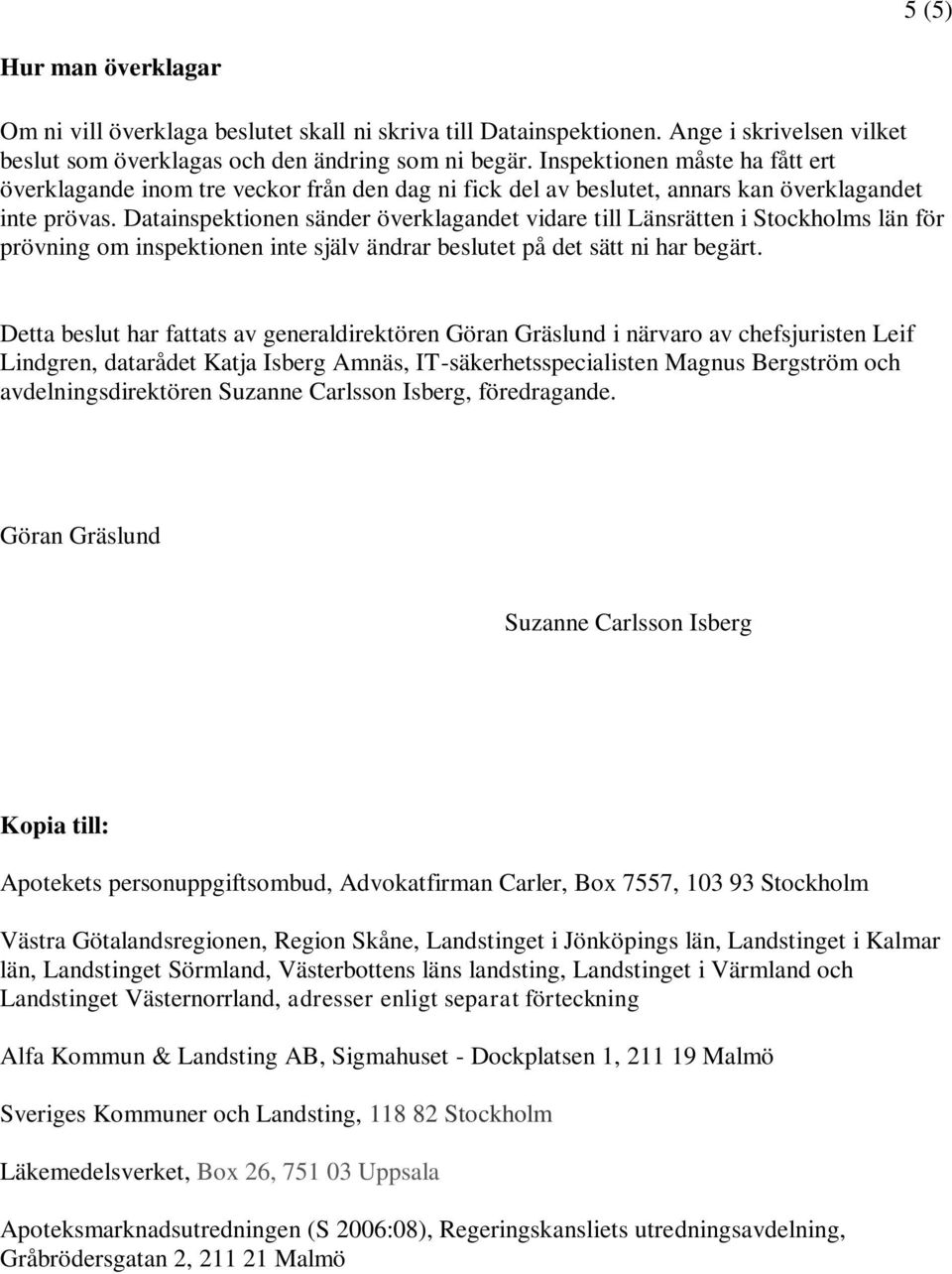 Datainspektionen sänder överklagandet vidare till Länsrätten i Stockholms län för prövning om inspektionen inte själv ändrar beslutet på det sätt ni har begärt.