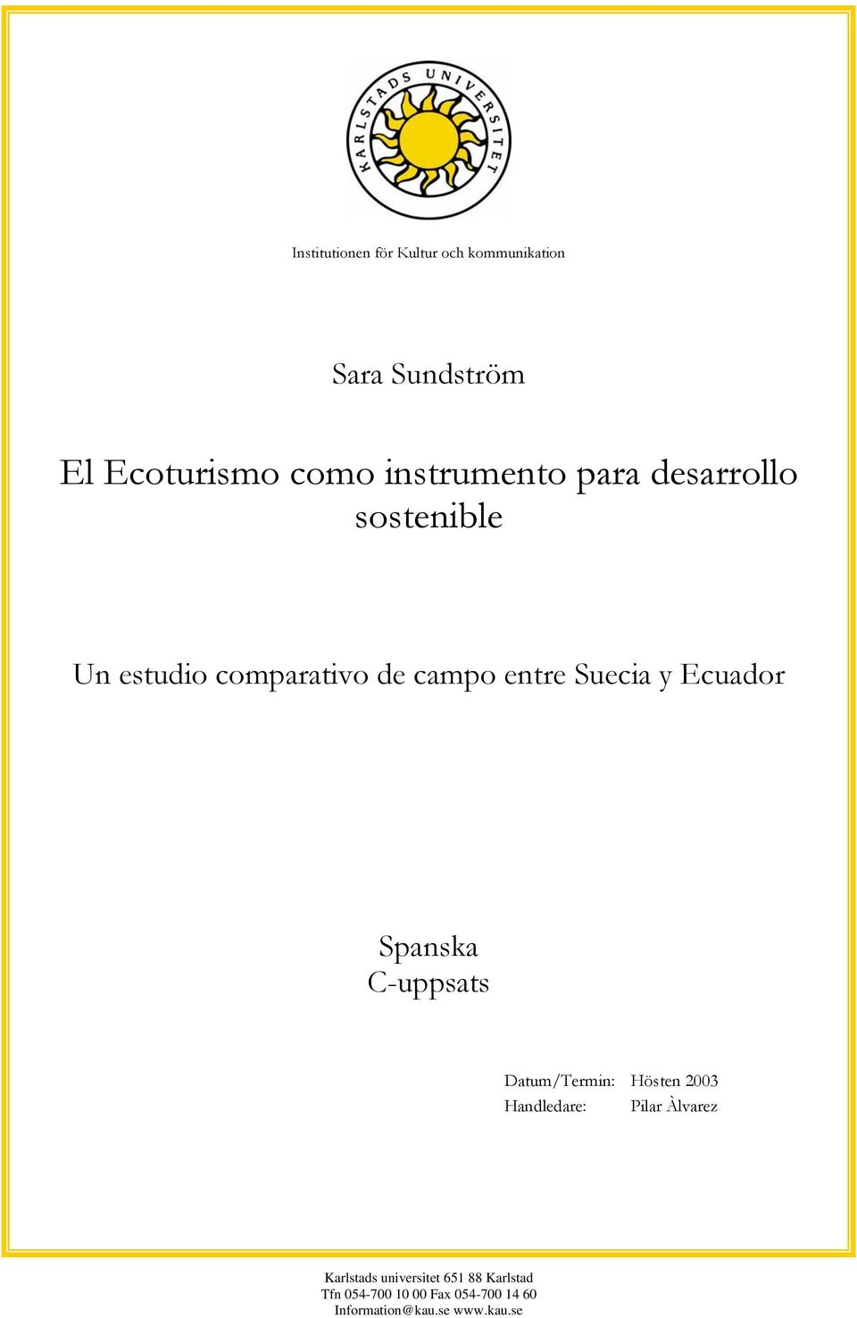 Ecuador Spanska C-uppsats Datum/Termin: Hösten 2003 Handledare: Pilar Àlvarez