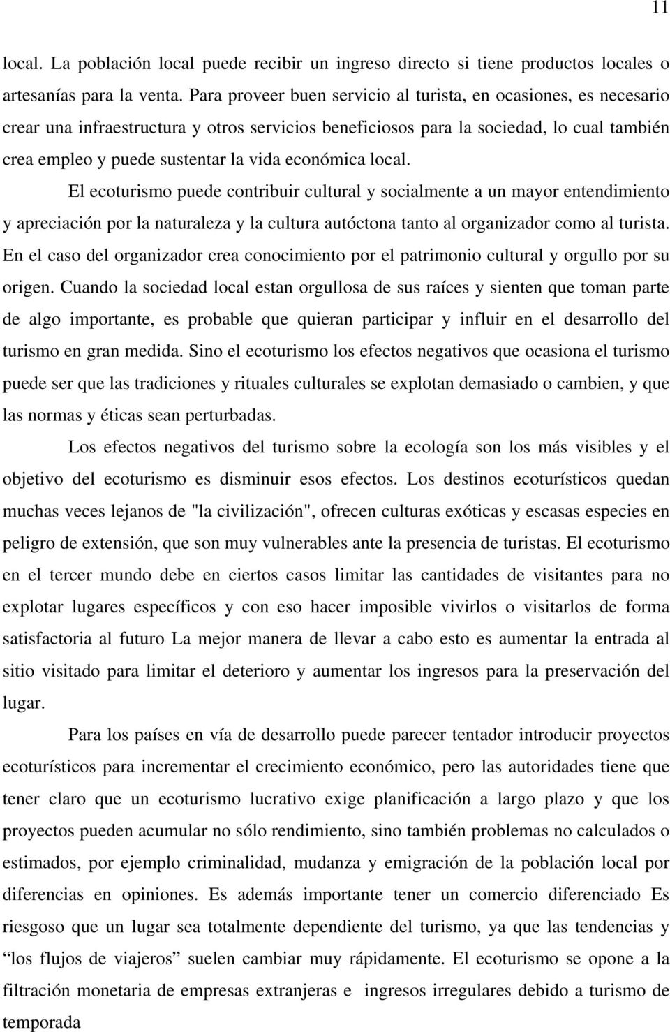 económica local. El ecoturismo puede contribuir cultural y socialmente a un mayor entendimiento y apreciación por la naturaleza y la cultura autóctona tanto al organizador como al turista.