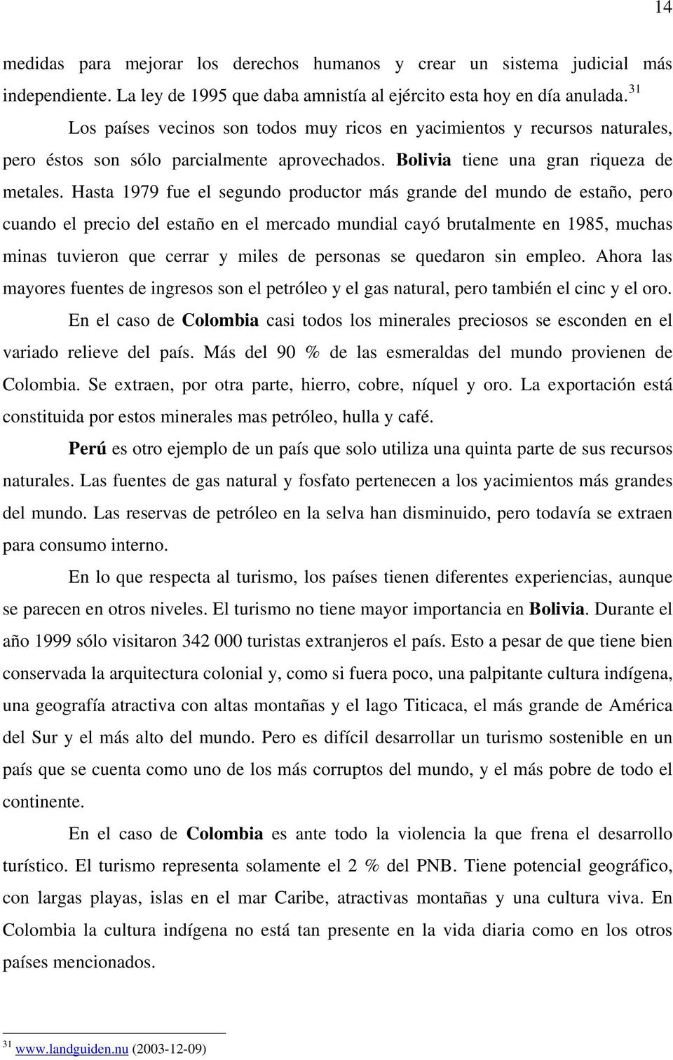 Hasta 1979 fue el segundo productor más grande del mundo de estaño, pero cuando el precio del estaño en el mercado mundial cayó brutalmente en 1985, muchas minas tuvieron que cerrar y miles de