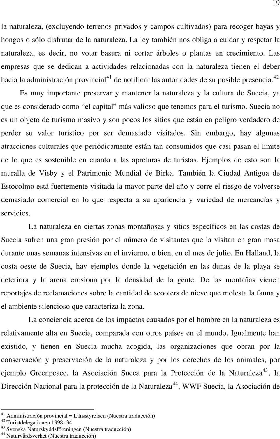 Las empresas que se dedican a actividades relacionadas con la naturaleza tienen el deber hacia la administración provincial 41 de notificar las autoridades de su posible presencia.