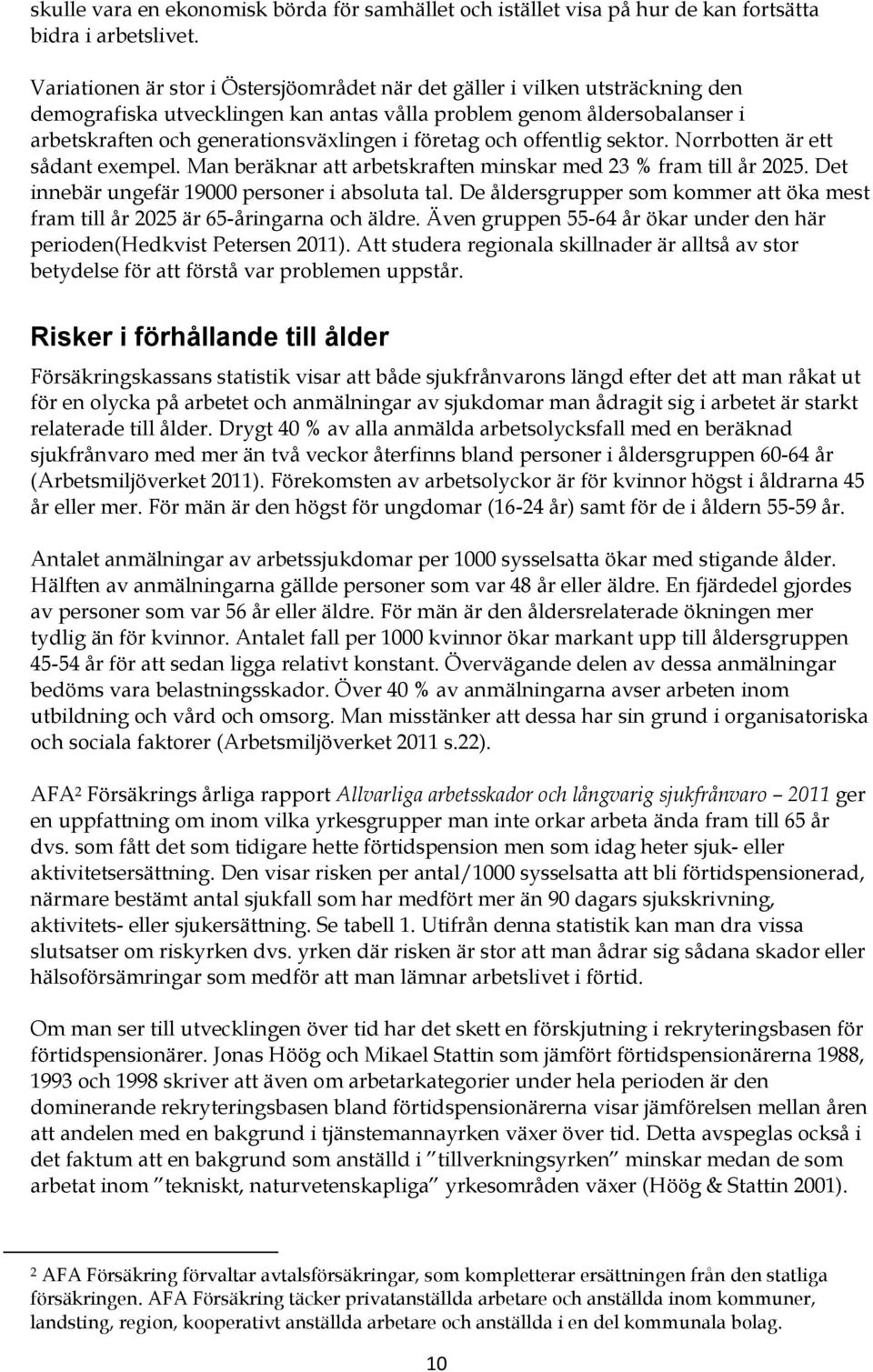 företag och offentlig sektor. Norrbotten är ett sådant exempel. Man beräknar att arbetskraften minskar med 23 % fram till år 2025. Det innebär ungefär 19000 personer i absoluta tal.
