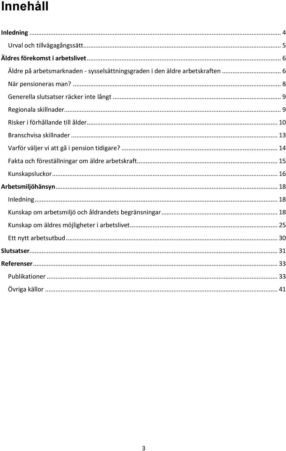 .. 13 Varför väljer vi att gå i pension tidigare?... 14 Fakta och föreställningar om äldre arbetskraft... 15 Kunskapsluckor... 16 Arbetsmiljöhänsyn... 18 Inledning.