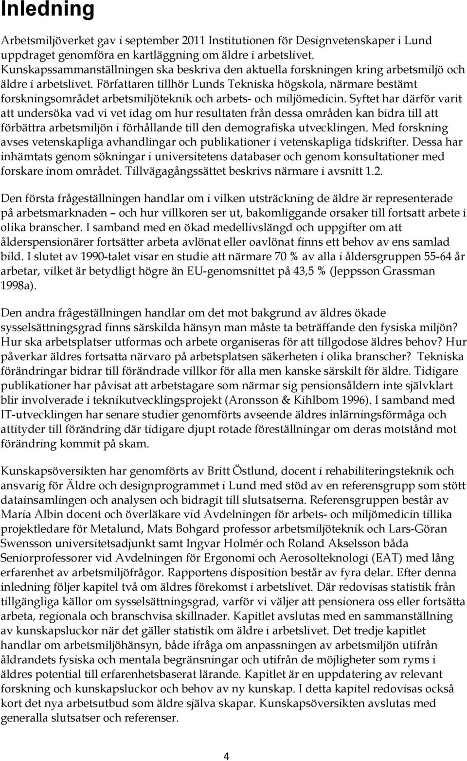 Författaren tillhör Lunds Tekniska högskola, närmare bestämt forskningsområdet arbetsmiljöteknik och arbets- och miljömedicin.