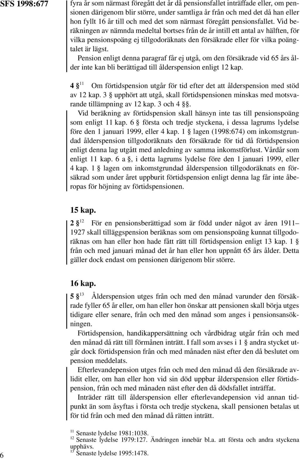 Vid beräkningen av nämnda medeltal bortses från de år intill ett antal av hälften, för vilka pensionspoäng ej tillgodoräknats den försäkrade eller för vilka poängtalet är lägst.