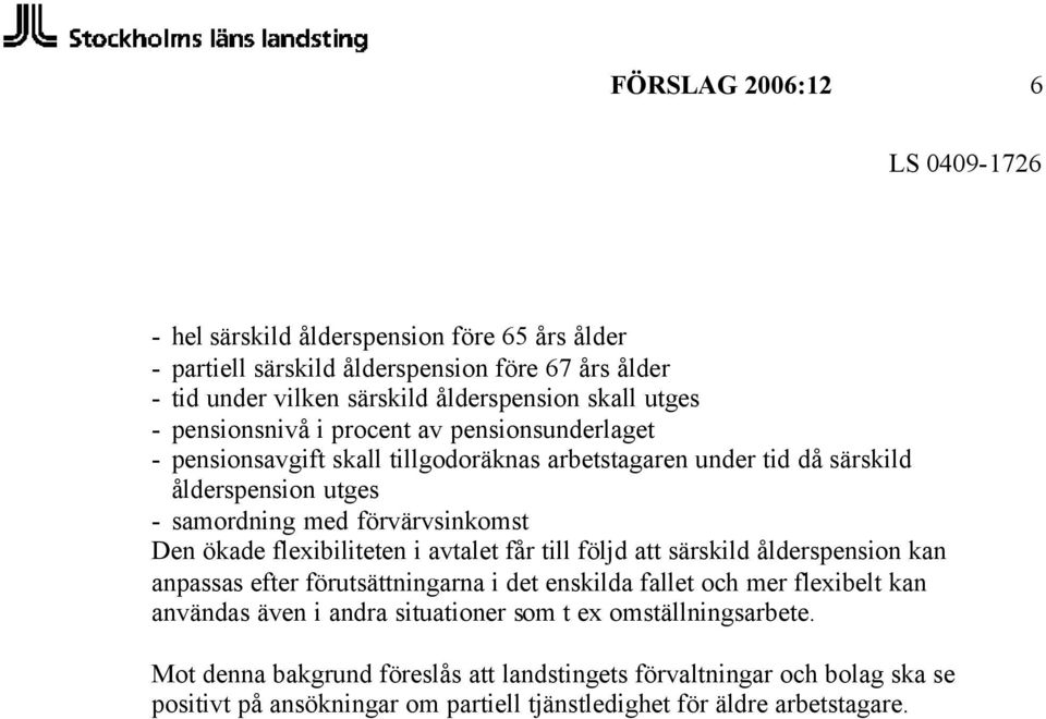 ökade flexibiliteten i avtalet får till följd att särskild ålderspension kan anpassas efter förutsättningarna i det enskilda fallet och mer flexibelt kan användas även i andra