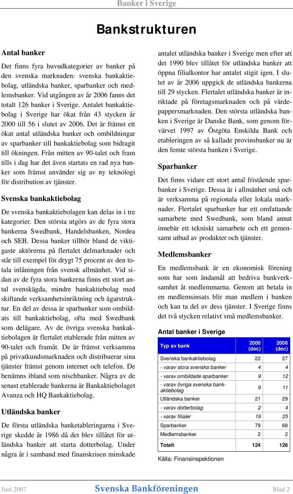 Det är främst ett ökat antal utländska banker och ombildningar av sparbanker till bankaktiebolag som bidragit till ökningen.