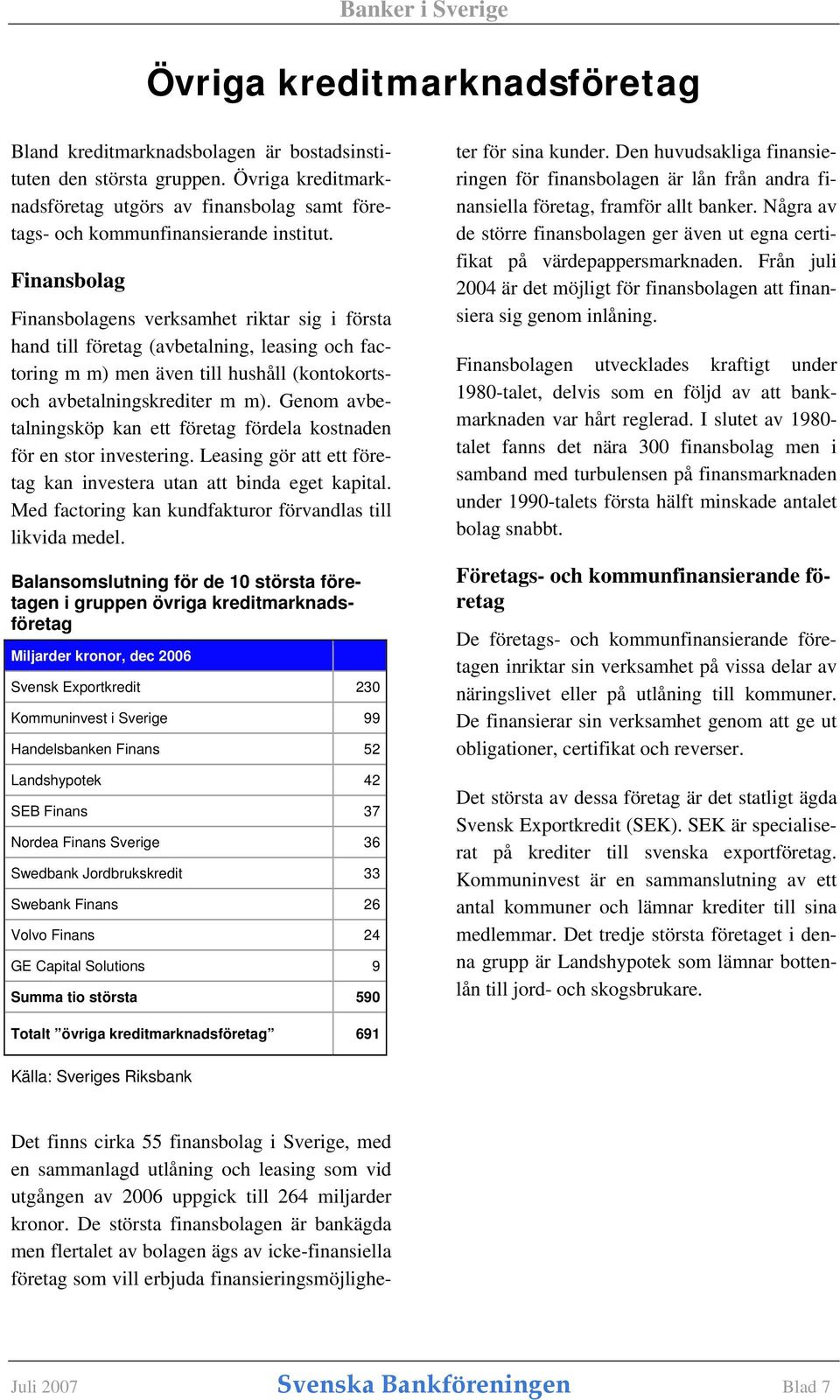 Genom avbetalningsköp kan ett företag fördela kostnaden för en stor investering. Leasing gör att ett företag kan investera utan att binda eget kapital.