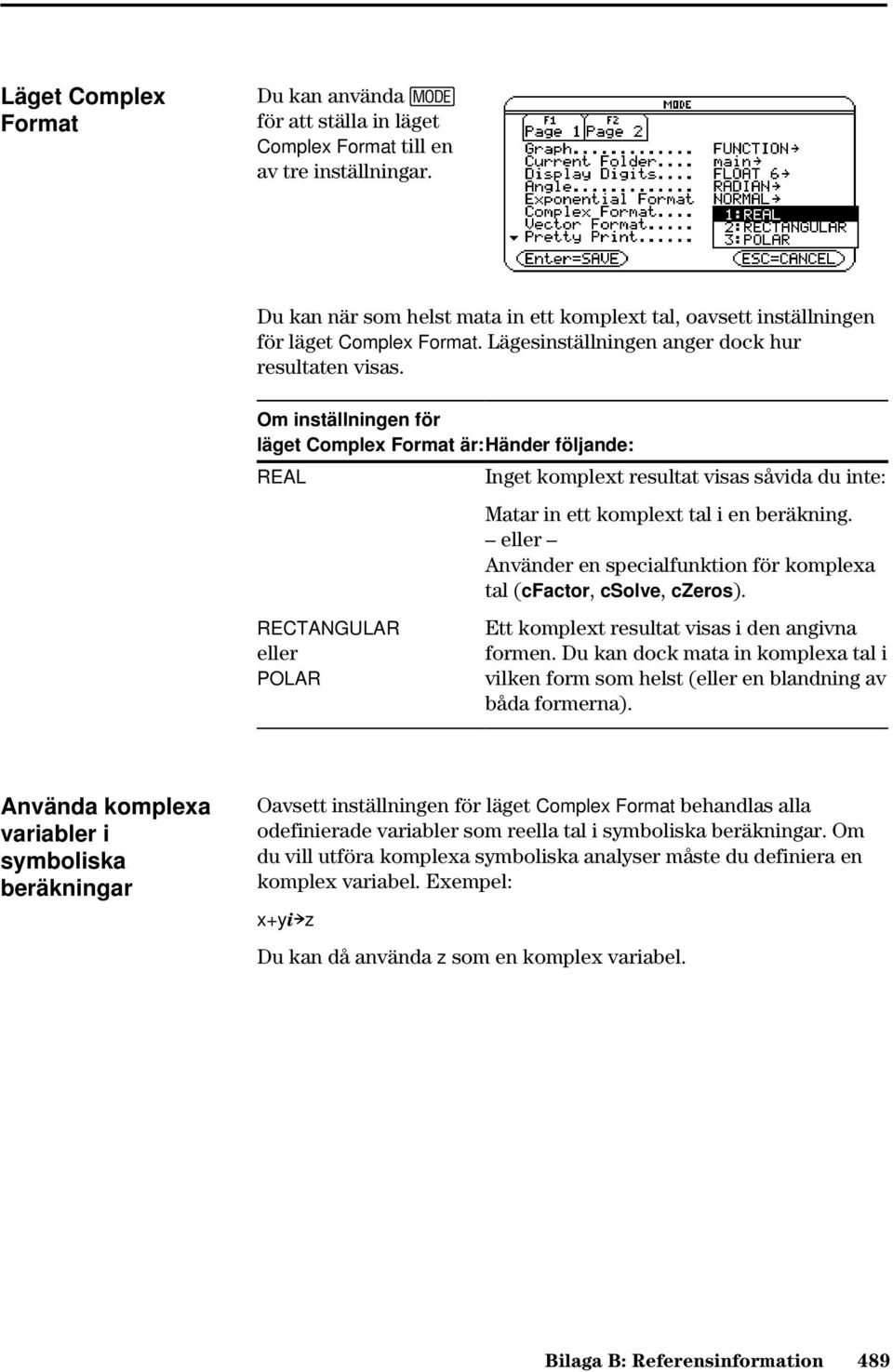 Om inställningen för läget Complex Format är:händer följande: REAL Inget komplext resultat visas såvida du inte: Matar in ett komplext tal i en beräkning.
