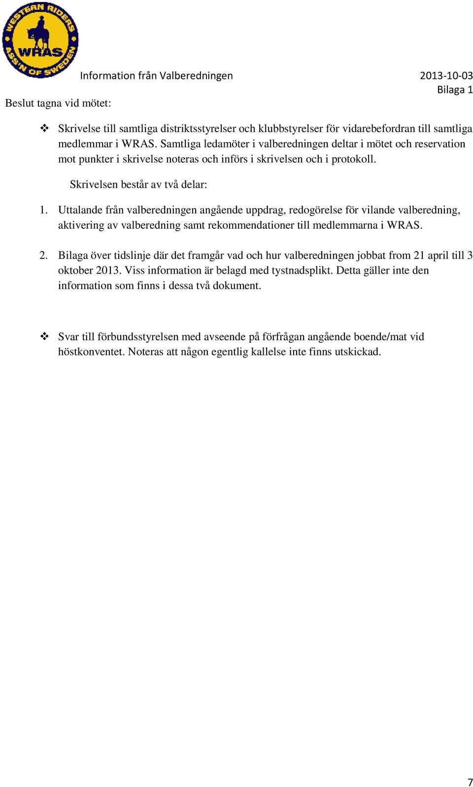 Uttalande från valberedningen angående uppdrag, redogörelse för vilande valberedning, aktivering av valberedning samt rekommendationer till medlemmarna i WRAS. 2.