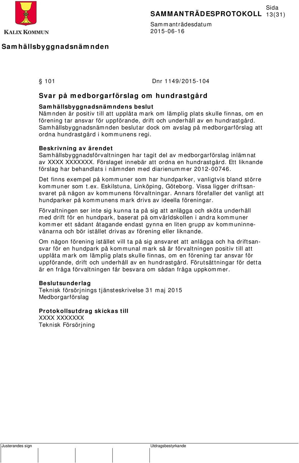 Beskrivning av ärendet Samhällsbyggnadsförvaltningen har tagit del av medborgarförslag inlämnat av XXXX XXXXXXX. Förslaget innebär att ordna en hundrastgård.