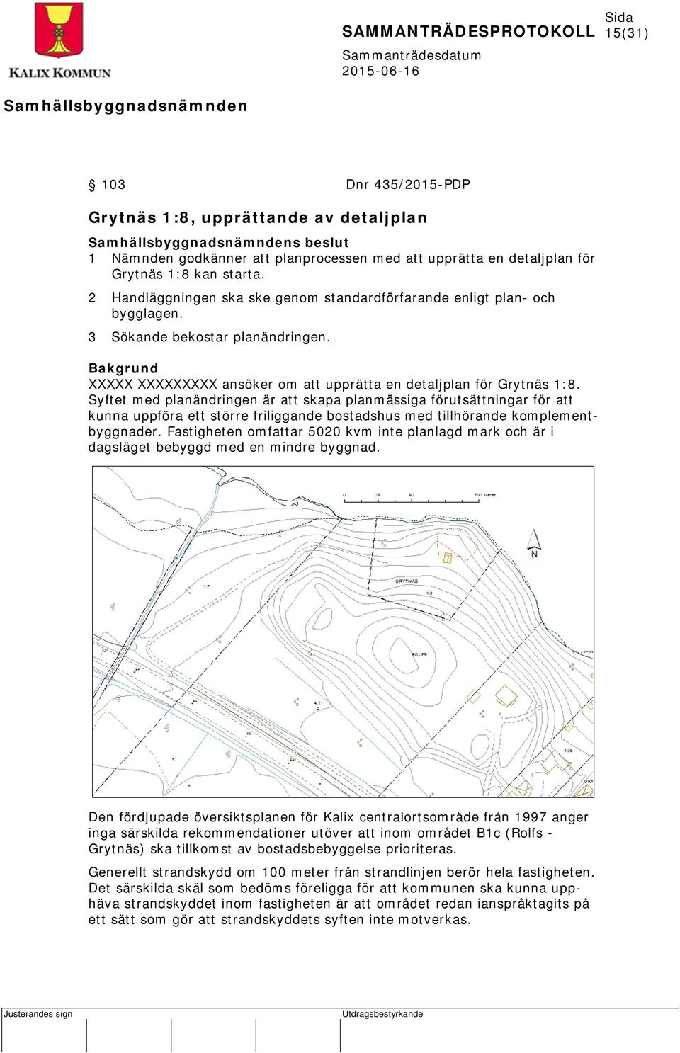 Syftet med planändringen är att skapa planmässiga förutsättningar för att kunna uppföra ett större friliggande bostadshus med tillhörande komplementbyggnader.