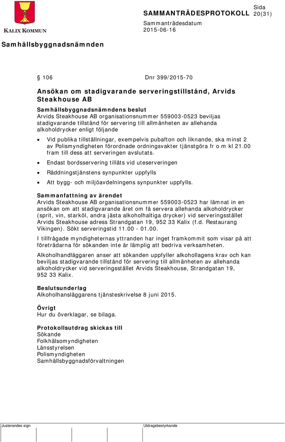 tjänstgöra fr o m kl 21.00 fram till dess att serveringen avslutats.