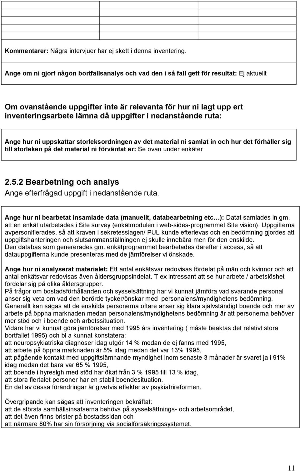 nedanstående ruta: Ange hur ni uppskattar storleksordningen av det material ni samlat in och hur det förhåller sig till storleken på det material ni förväntat er: Se ovan under enkäter 2.5.